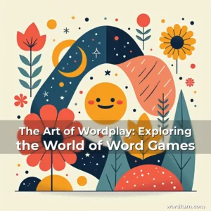 Read more about the article The Art of Wordplay: Exploring the World of Word Games